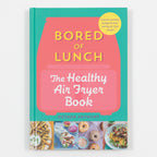 Bored of Lunch: The Healthy Air Fryer Cookbook