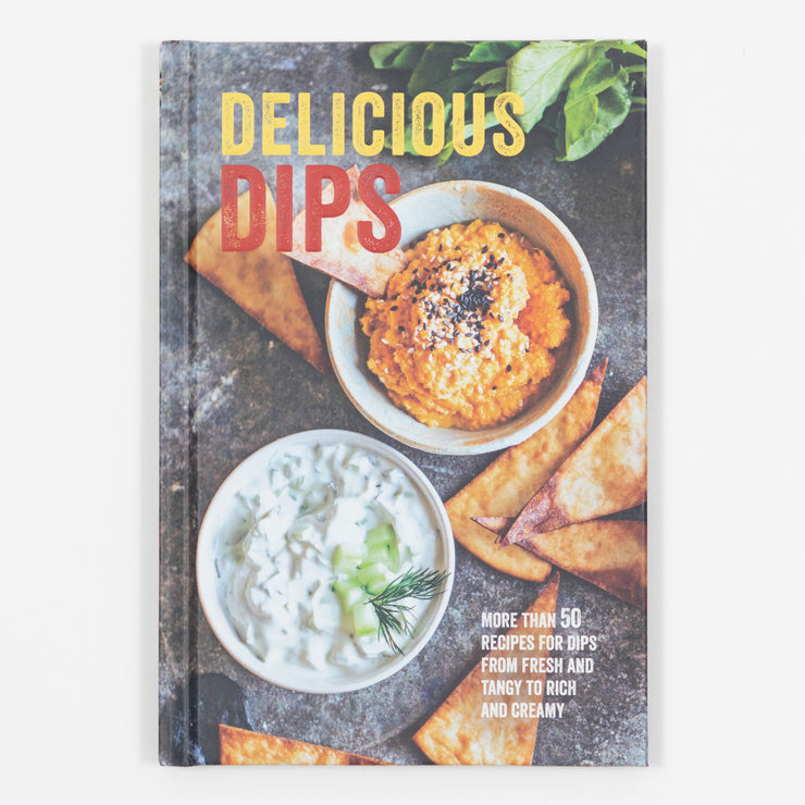 Delicious Dips: More than 50 recipes for dips from fresh and tangy to rich and creamy