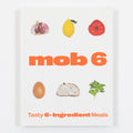 Mob 6: Tasty 6 Ingredient Meals Cookbook